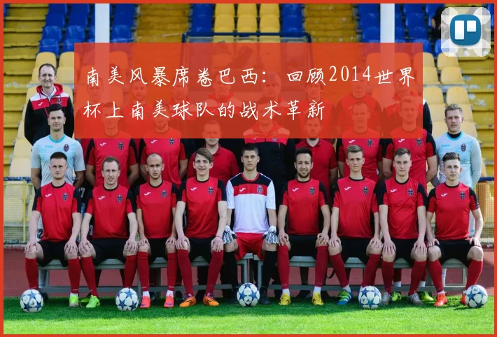 南美风暴席卷巴西：回顾2014世界杯上南美球队的战术革新